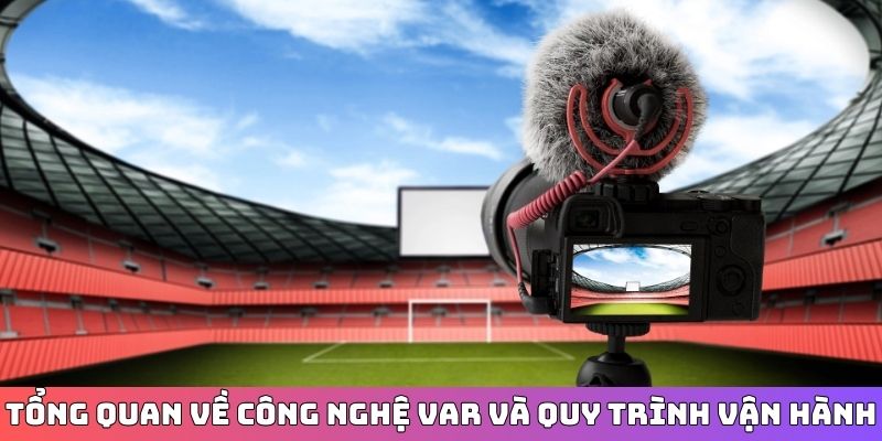 Tổng quan về công nghệ VAR và quy trình vận hành