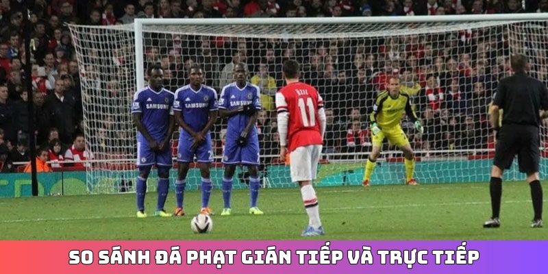 So sánh đá phạt gián tiếp và trực tiếp