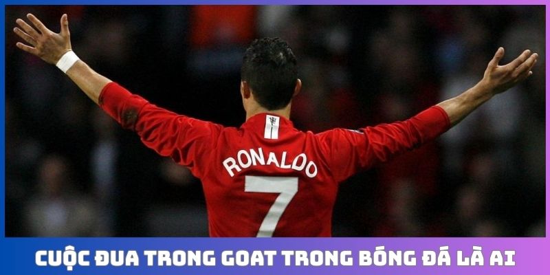 Cuộc đua trong Goat trong bóng đá là ai