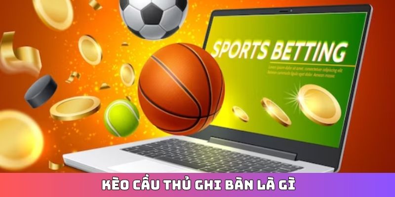 Kèo cầu thủ ghi bàn là gì?