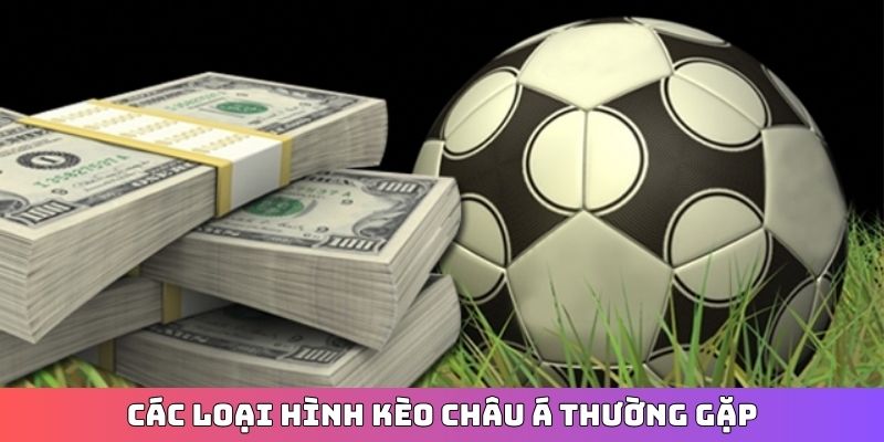Các loại hình Kèo Châu Á thường gặp