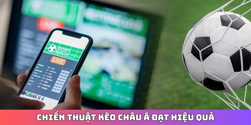 Chiến thuật kèo châu Á đạt hiệu quả