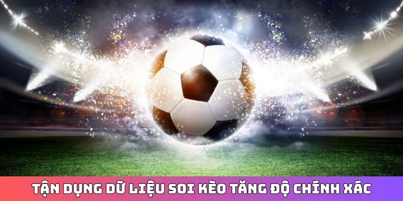Tận dụng dữ liệu soi kèo châu Âu tăng độ chính xác