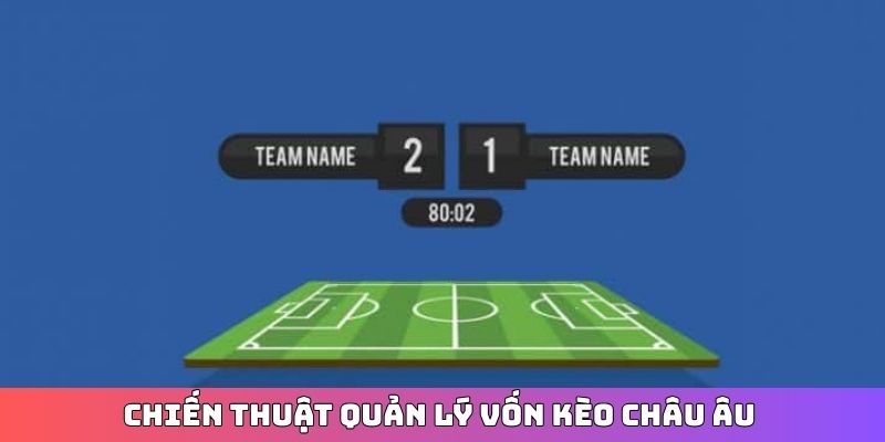 Chiến thuật quản lý vốn kèo châu Âu