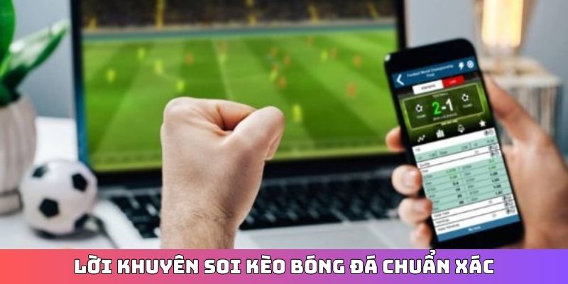 Lời khuyên soi kèo bóng đá chuẩn xác