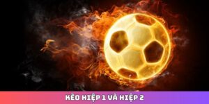 Kèo hiệp 1 và hiệp 2