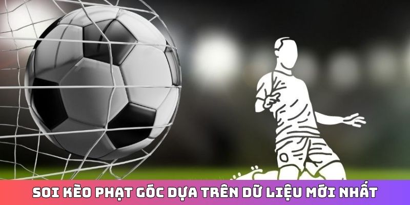Soi Kèo phạt góc dựa trên dữ liệu mới nhất