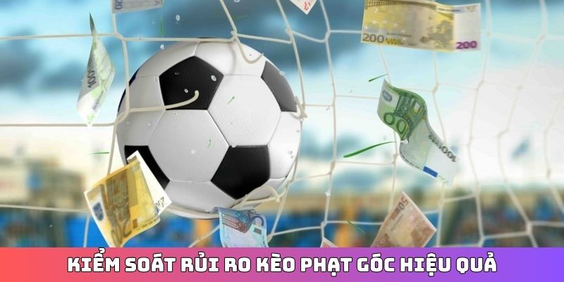 Kiểm soát rủi ro kèo phạt góc hiệu quả
