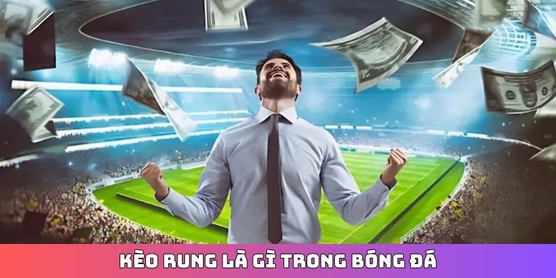Kèo rung là gì trong bóng đá