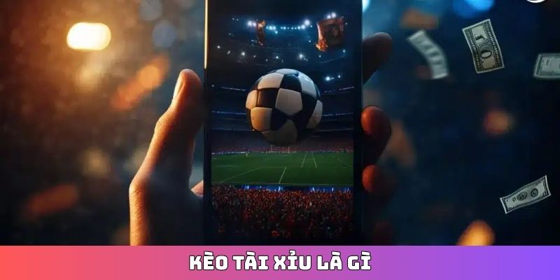 Kèo Tài Xỉu là gì?