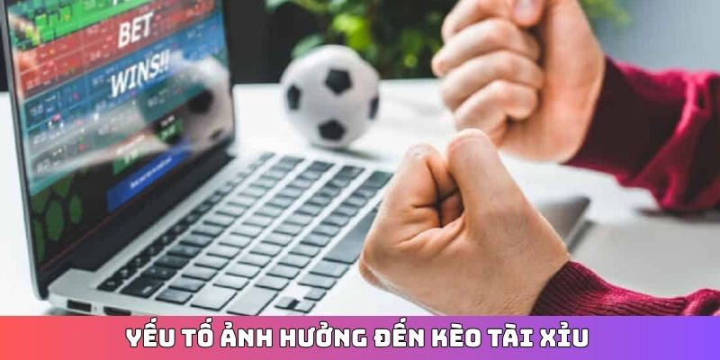 Yếu tố ảnh hưởng đến kèo tài xỉu