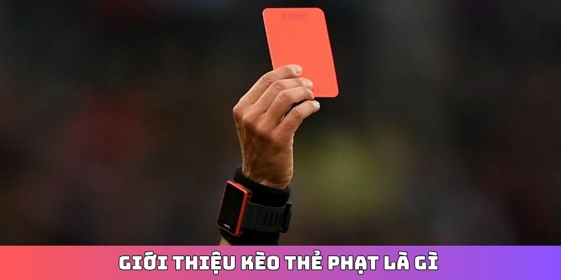 Giới thiệu kèo thẻ phạt là gì