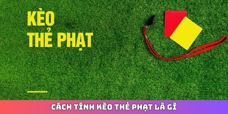 Cách tính Kèo thẻ phạt là gì