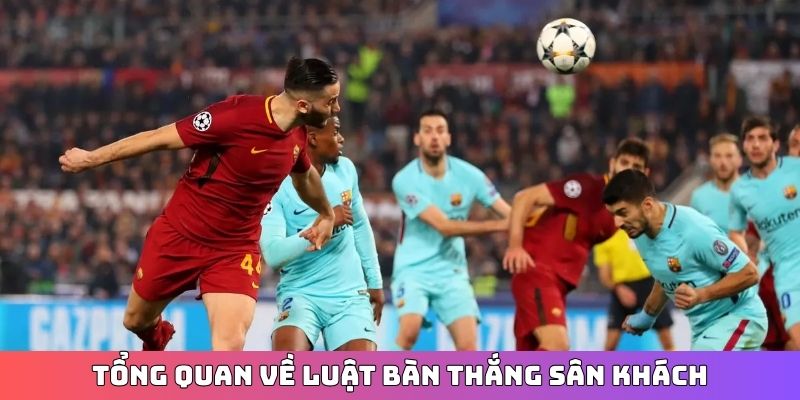 Tổng quan về luật bàn thắng sân khách