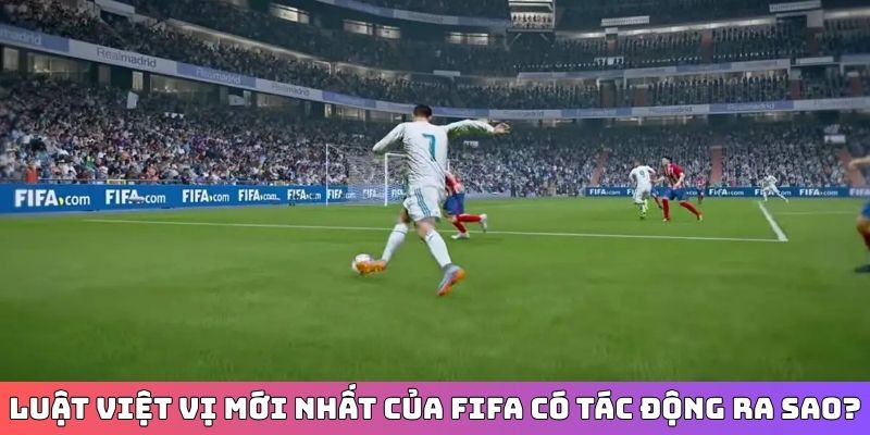 Luật việt vị mới nhất của FIFA có tác động ra sao?