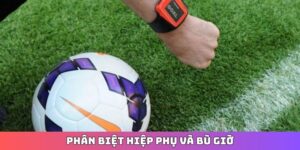 phân biệt hiệp phụ và bù giờ