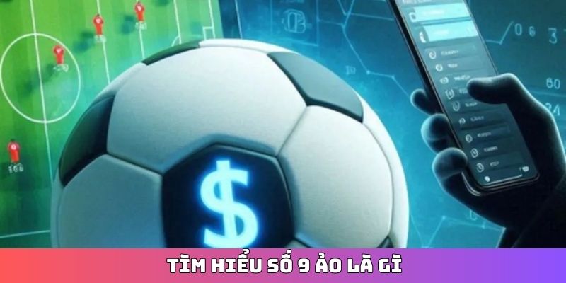 Tìm hiểu số 9 ảo là gì