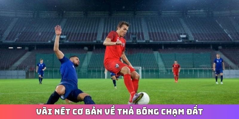 Vài nét cơ bản về thả bóng chạm đất