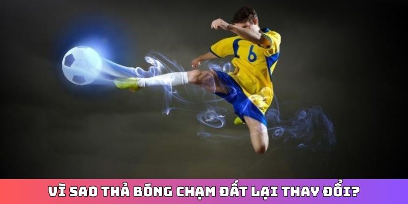 Vì sao thả bóng chạm đất lại thay đổi?