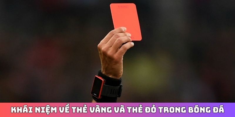 Khái niệm về thẻ vàng và thẻ đỏ trong bóng đá