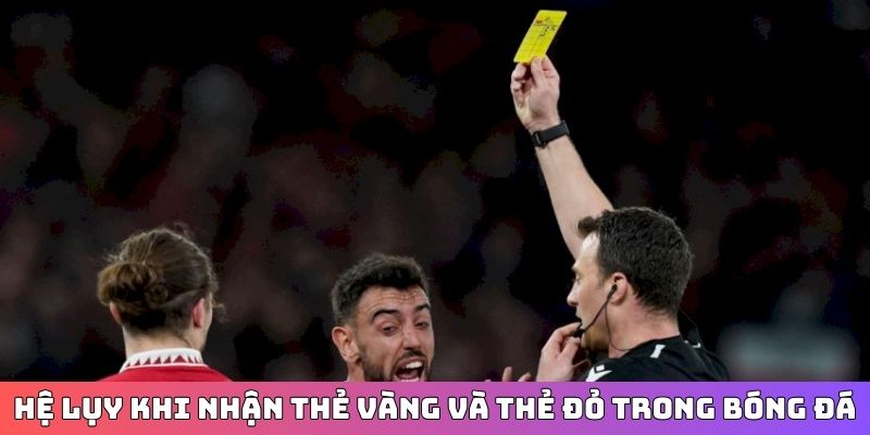 Hệ lụy khi nhận thẻ vàng và thẻ đỏ trong bóng đá