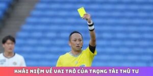 Khái niệm về vai trò của trọng tài thứ tư