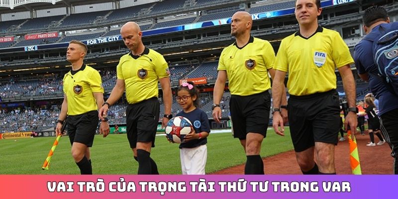 Vai trò của trọng tài thứ tư trong VAR