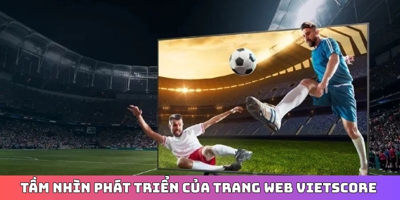 Tầm nhìn phát triển của trang web Vietscore 